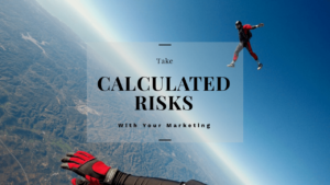 Take calculated risks with your marketing…