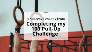 3 Success Lessons from Completing my 100 Pull-Up Challenge