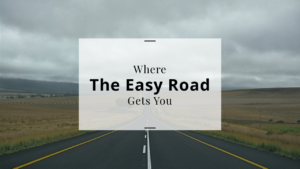 Where The Easy Road Gets You…