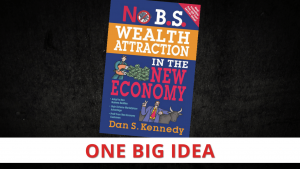 No B.S. Wealth Attraction by Dan Kennedy [One Big Idea]