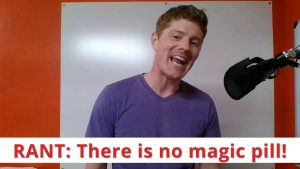 RANT: There is no magic pill!