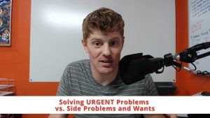 Solving URGENT Problems vs. Side Problems and Wants [marketing & business]