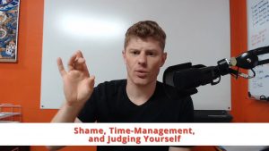 Shame, Time-Management, and Judging Yourself