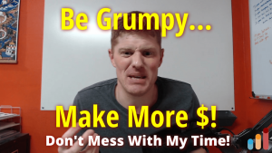 Be Grumpy… Make More Money! [time management and setting boundaries]