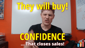 Get this, they will buy from you [special kind of confidence]