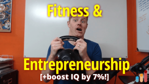 Fitness & Entrepreneurship [+boost your IQ by 7%!]