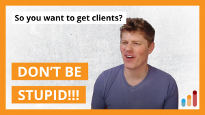 Client-getting advice: Don’t be stupid.
