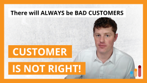 There will ALWAYS be BAD CUSTOMERS | The customer is NOT always right