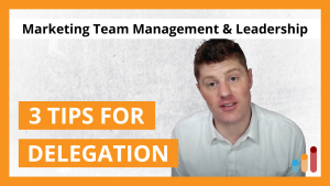 3 Tips For Better Delegation | Marketing Team Management & Leadership