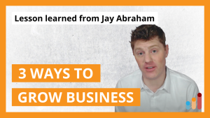 3 Ways to Grow Your Business from Jay Abraham [#3 is the most profitable!]