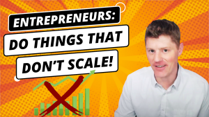 Entrepreneurs: Do things that don’t scale [Then, figure out how to scale them]