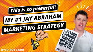 My #1 Jay Abraham Marketing Strategy [Getting Everything You Can Out Of All You’ve Got]