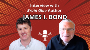How “Brain Glue” Makes Your Ideas Sticky & Your Marketing Sell More, With James I. Bond [Interview]