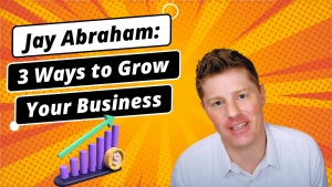 3 Ways to Grow Your Business — from Jay Abraham | Marketing 101 Strategies | Geometric Growth